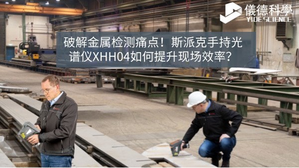 破解金屬檢（jiǎn）測痛點！斯派克手持光譜儀XHH04如何提升現場效率？