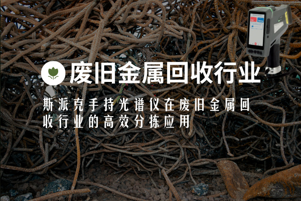 斯派克（kè）手持光譜儀在廢舊金屬回收行（háng）業的高效分揀應用（yòng）