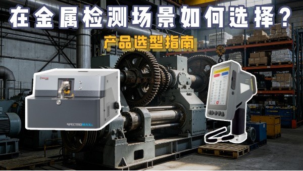 產品選型指南：在金屬檢（jiǎn）測場景該怎麽選擇？直讀MAXx、手（shǒu）持XHH04