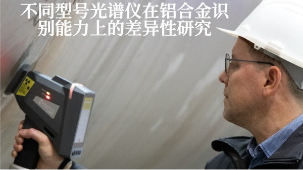 不同型號光譜儀在鋁合金識別（bié）能力上的差異性研究（jiū）